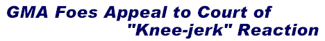 GMA Foes Appeal to Court of "Knee-jerk" Reaction