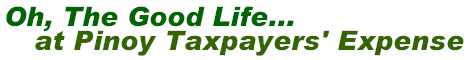 Oh, The Good Life... at Pinoy Taxpayers' Expense