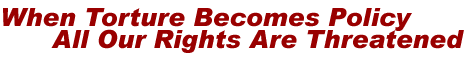 When Torture Becomes Policy All Our Rights Are Threatened