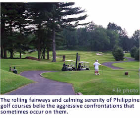 The rolling fairways and calming serenity of Philippine golf courses belie the aggressive confrontations that sometimes occur on them