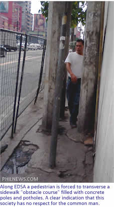 Along EDSA a pedestrian is forced to transverse a sidewalk "obstacle course" filled with concrete poles and potholes. A clear indication that this society has no respect for the common pedestrian