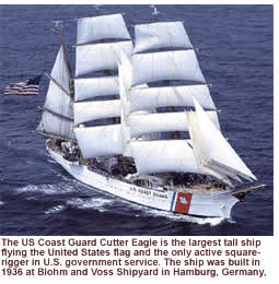 The US Coast Guard Cutter Eagle is the largest tall ship flying the United States flag and the only active square- rigger in U.S. government service. The ship was built in 1936 at Blohm and Voss Shipyard in Hamburg, Germany