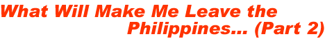 What Will Make Me Leave the Philippines (Part 2)