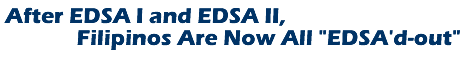 After EDSA I and EDSA II, Filipinos Are Now All "EDSA'd-out"