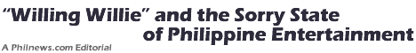 Willing Willie and the Sorry State of Philippine Entertainment
