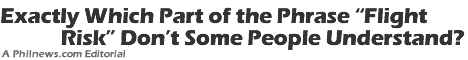 Exactly Which Part of the Phrase Flight Risk Dont Some People Understand?