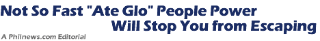 Not So Fast "Ate Glo" People Power Will Stop You from Escaping