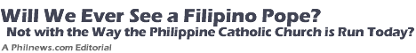 Will We Ever See a Filipino Pope? Not with the Way the Philippine Catholic Church is Run Today