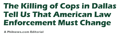 The Killing of Cops in Dallas Tell Us That American Law Enforcement Must Change